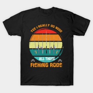 Yes I Really Do Need All These Fishing Rods T-Shirt